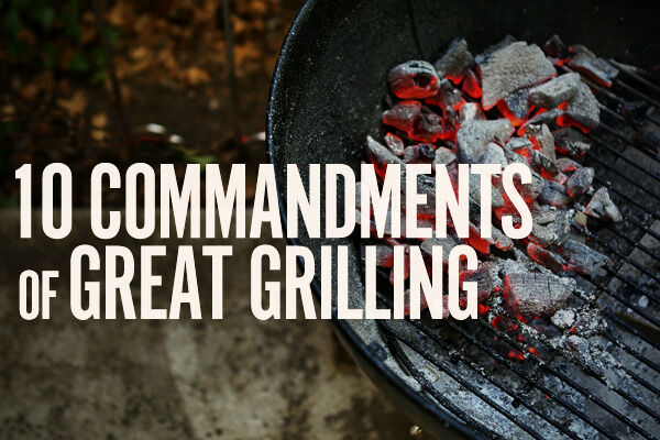 10 Commandment of Great Grilling 10 Commandment of Great Grilling
